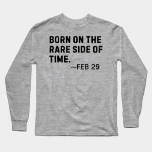 Born on the rare side of time- Feb 29 Leap Year Birthday Long Sleeve T-Shirt